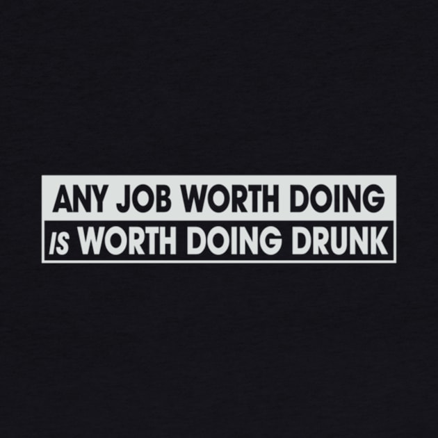 Any Job Worth Doing Is Worth Doing Drunk by Noerhalimah